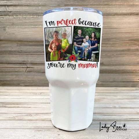 I'm Perfect Because Your My Momma, 30oz Photo Tumbler