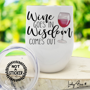 Wine Goes In Wisdom Comes Out, Wine Tumbler - LadyBee Boutique Mugs