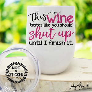 This Wine Tastes Like You Should Shut Up, Wine Tumbler - LadyBee Boutique Mugs