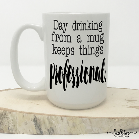 Day Drinking From a Mug Keeps Things Professional - LadyBee Boutique Mugs