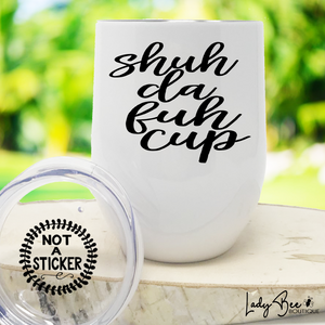 Shuh Da Fuh Cup, Wine Tumbler - LadyBee Boutique Mugs