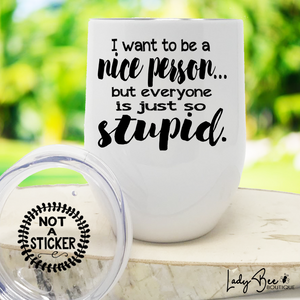 I Want To Be A Nice Person, Wine Tumbler - LadyBee Boutique Mugs