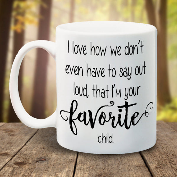 I love how we don't have to say that I'm your favorite child mug. - LadyBee Boutique Mugs