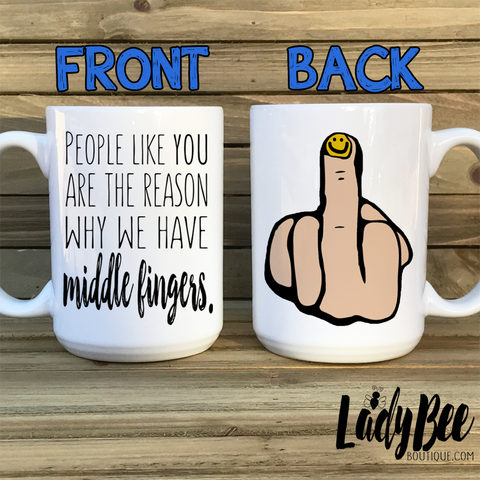 People like you are the reason why we have middle fingers - LadyBee Boutique Mugs