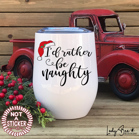 I'd Rather Be Naughty, Wine Tumbler - LadyBee Boutique Mugs